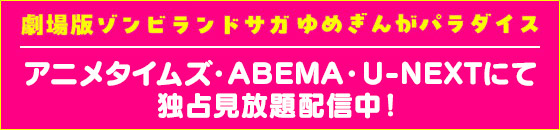 劇場版ゾンビランドサガゆめぎんがパラダイス アニメタイムズ・ABEMA・U-NEXTにて独占見放題配信中！